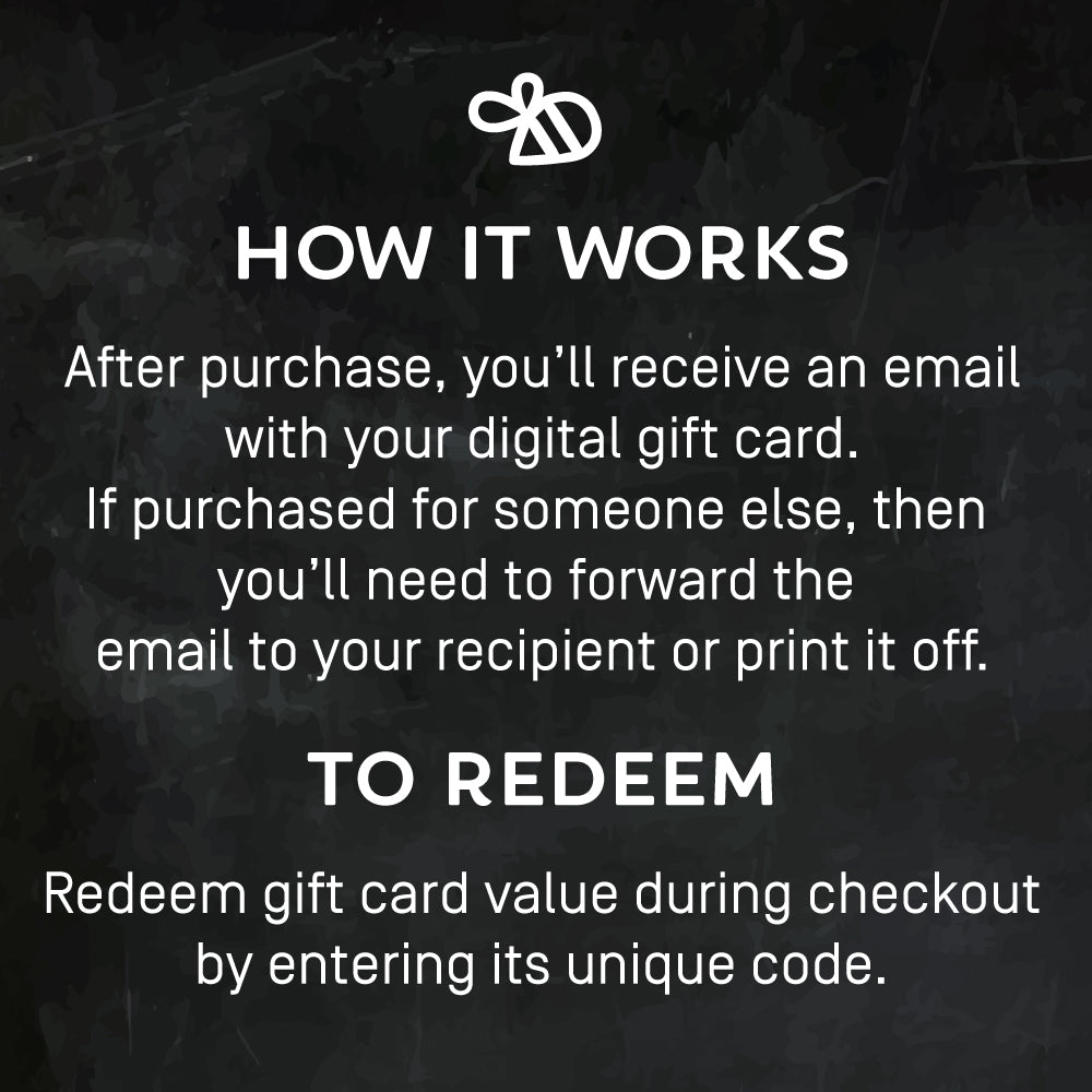 Black background with bee icon wit 'how it works after purchase, you'll receive an email with your digital gift card. If purchased for someone else, then you'll need to forward the email to your recipient or print it off. To redeem: redeem gift card value during checkout by entering its unique code.' text